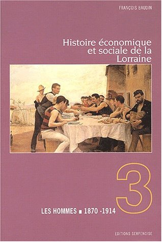 Histoire économique et sociale de la Lorraine. Vol. 3. Les hommes : 1870-1914