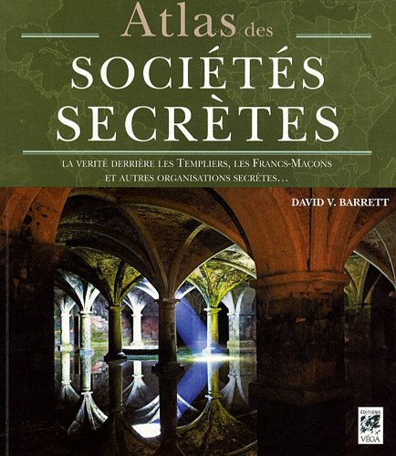 Atlas des sociétés secrètes : la vérité derrière les Templiers, les francs-maçons et les autres orga