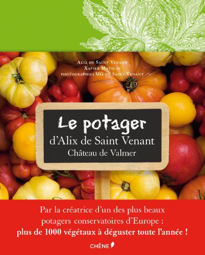 Le potager d'Alix de Saint-Venant au château de Valmer : comment cultiver mille et une plantes class - Alix de Saint-Venant, Xavier Mathias