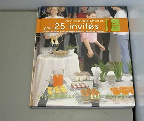Je n'ai que 6 chaises pour 25 invités : spécial fêtes pour manger debout, assis et couché - Anne-Cécile Fichaux, Jérôme Odouard