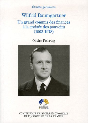 Wilfrid Baumgartner, un grand commis des finances à la croisée des pouvoirs (1902-1978)