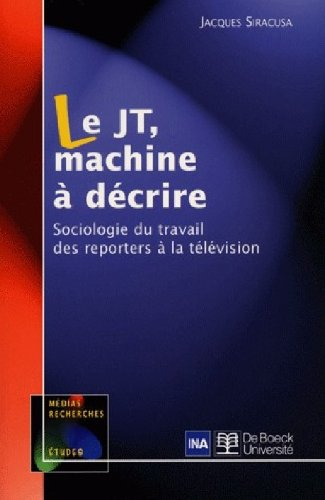Le JT, machine à décrire : sociologie du travail des reporters à la télévision