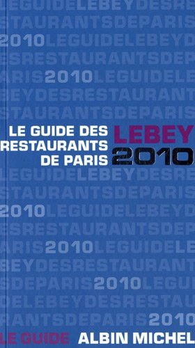 Le guide Lebey 2010 des restaurants de Paris : 636 restaurants de Paris et de la région parisienne t