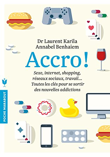 Accro ! : sexe, Internet, shopping, réseaux sociaux, travail... : toutes les clés pour se sortir des