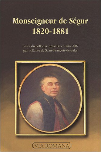 Monseigneur de Ségur, 1820-1881 : actes du colloque du 9 juin 2007