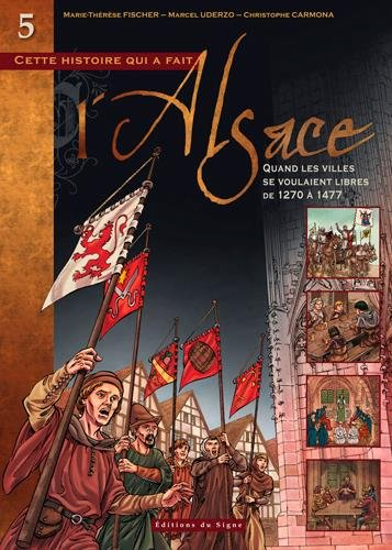 Cette histoire qui a fait l'Alsace. Vol. 5. Quand les villes se voulaient libres : de 1270 à 1477