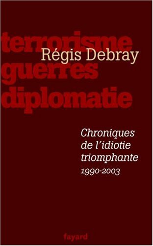 Chroniques de l'idiotie triomphante : terrorisme, guerres et diplomatie (1990-2003)
