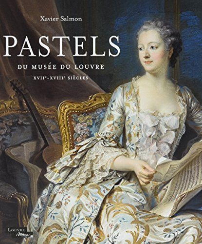Pastels du musée du Louvre : XVIIe-XVIIIe siècles