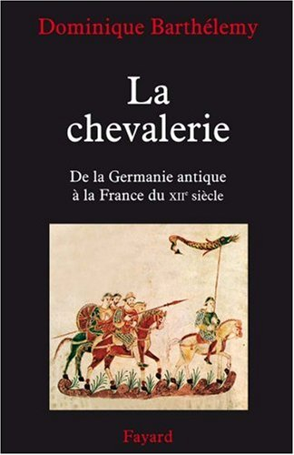 La chevalerie : de la Germanie antique à la France du XIIe siècle