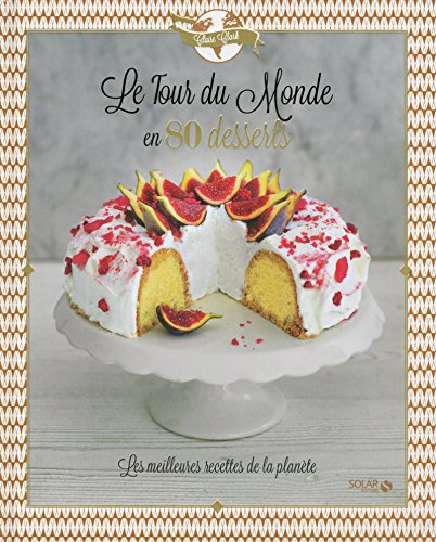 Le tour du monde en 80 desserts : les meilleures recettes de la planète