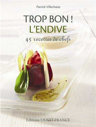 Trop bon ! L'endive : 45 recettes de chefs