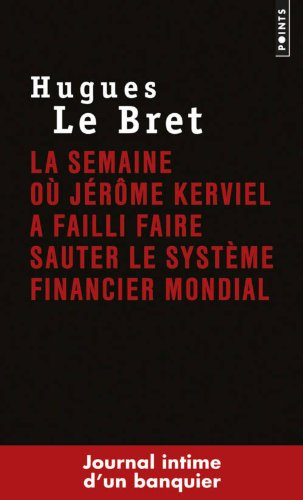 La semaine où Jérôme Kerviel a failli faire sauter le système financier mondial : journal intime d'u