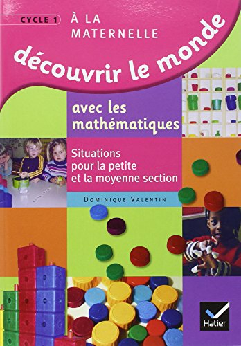 Découvrir le monde avec les mathématiques à la maternelle cycle 1 : situations pour la petite et la