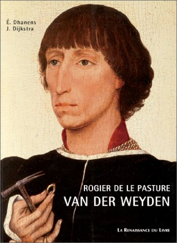 Roger Van der Weyden : Roger de la Pasture : introduction à l'oeuvre, relecture des sources