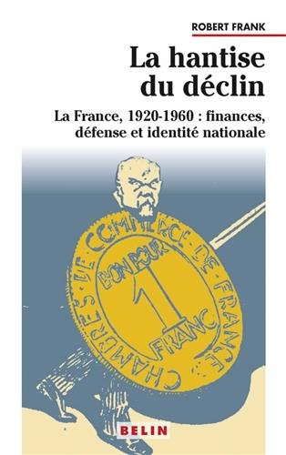 La hantise du déclin : le rang de la France en Europe, 1920-1960 : finances, défense et identité nat
