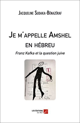 Je m'appelle Amschel en hébreu: Franz Kafka et la question juive