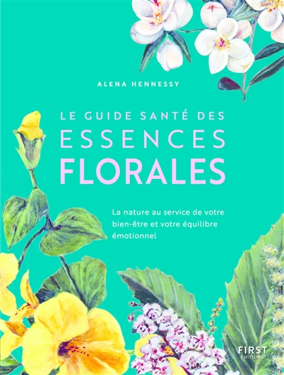 Le guide santé des essences florales : la nature au service de votre bien-être et votre équilibre ém