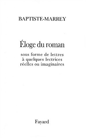 Eloge du roman français et européen : sous forme de lettres à quelques lectrices réelles ou imaginai