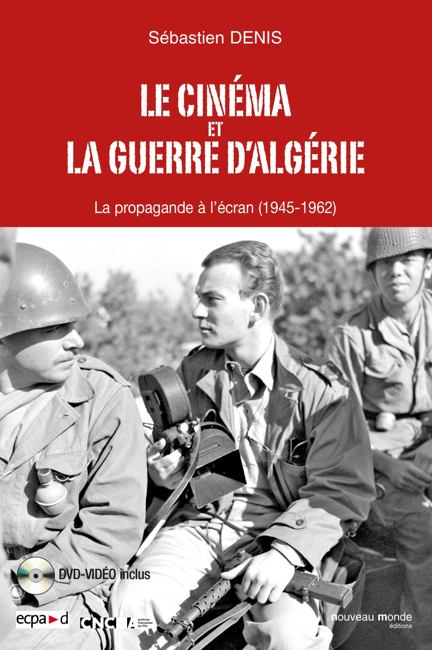 Le cinéma et la guerre d'Algérie : la propagande à l'écran (1945-1962) : des origines du conflit à l