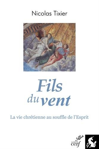 Fils du vent : la vie chrétienne au souffle de l'esprit