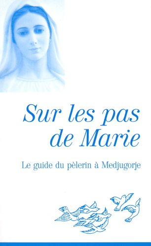 Sur les pas de Marie : le guide du pèlerin à Medjugorje