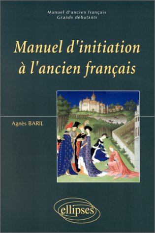Manuel d'initiation à l'ancien français : grands débutants. Vol. 1