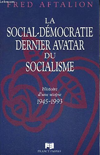 La Social-démocratie, dernier avatar du socialisme : histoire d'une utopie, 1945-1993