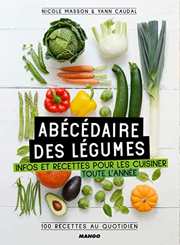 Abécédaire des légumes : infos et recettes pour les cuisiner toute l'année : 100 recettes au quotidi