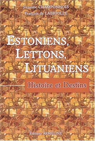 Estoniens, Lettons, Lituaniens : histoire et destins - Suzanne Champonnois, François de Labriolle