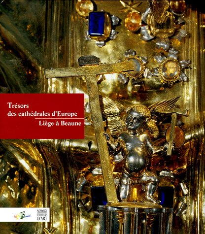 Trésors de cathédrales d'Europe : Liège à Beaune : exposition, Beaune, Hôtel-Dieu, Hospices de Beaun