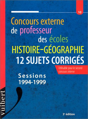 CONCOURS EXTERNE DE PROFESSEUR DES ECOLES. Histoire-Géographie, 12 sujets corrigés, 3ème édition