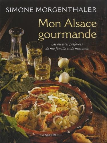 Mon Alsace gourmande : les recettes préférées de ma famille et de mes amis