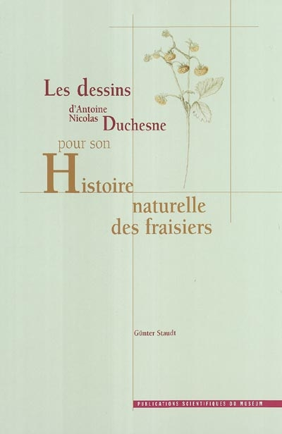Les dessins d'Antoine Nicolas Duchesne pour son Histoire naturelle des fraisiers. Antoine Nicolas Du