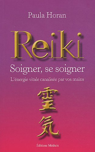 Reiki, soigner, se soigner : l'énergie vitale, canalisée par vos mains