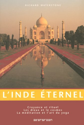 L'Inde éternelle : croyances et rituels, les dieux et le cosmos, la méditation et l'art du yoga - Richard Waterstone