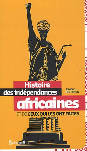 Histoire des indépendances africaines et de ceux qui les ont faites