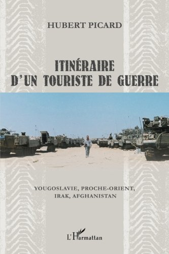 Itinéraire d'un touriste de guerre : Yougoslavie, Proche-Orient, Irak, Afghanistan