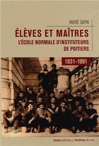 Elèves et maîtres : l'école normale d'instituteurs de Poitiers (1831-1991)