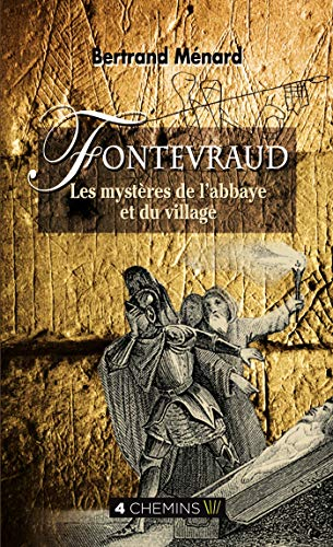 Fontevraud, les mystères de l'abbaye et du village : légendes, miracles, secrets, histoires singuliè