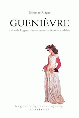 Guenièvre : reine de Logres, dame courtoise, femme adultère