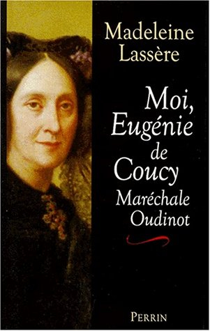Moi, Eugénie de Coucy, maréchale Oudinot : duchesse de Reggio