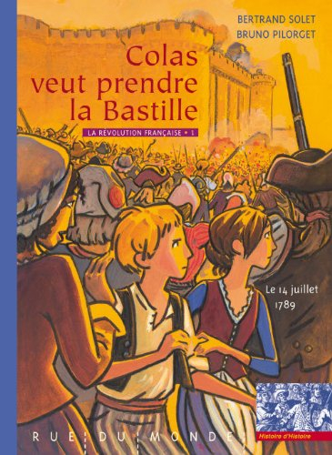 La Révolution française. Vol. 1. Colas veut prendre la Bastille : le 14 juillet 1789