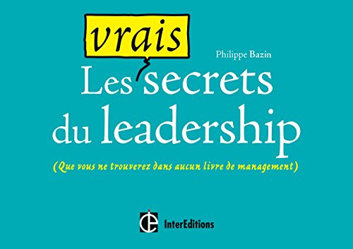 Les vrais secrets du leadership : (que vous ne trouverez dans aucun livre de management)