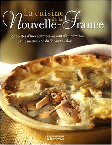 La cuisine de la Nouvelle-France : 50 recettes d'hier adaptées au goût d'aujourd'hui par le maître-c