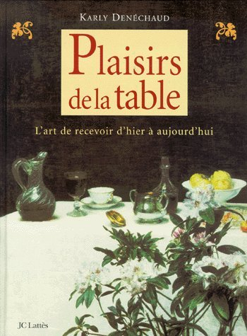 Plaisirs de la table : l'art de recevoir d'hier et d'aujourd'hui : la table, ses arts, ses histoires