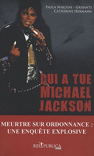 Qui a tué Michael Jackson : un meurtre sur ordonnance ou le récit d'une fin tragique