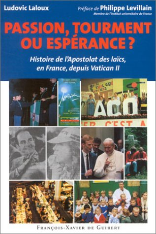 Passion, tourment ou espérance ? : histoire de l'apostolat des laïcs, en France, depuis Vatican II