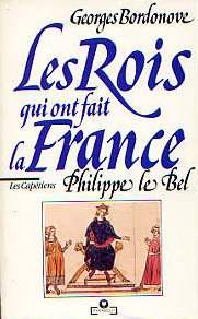 Les Rois qui ont fait la France. Vol. 4. Philippe le Bel