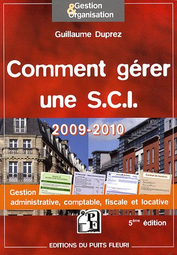 Comment gérer une SCI 2009-2010 : gestion administrative, comptable, fiscale et locative