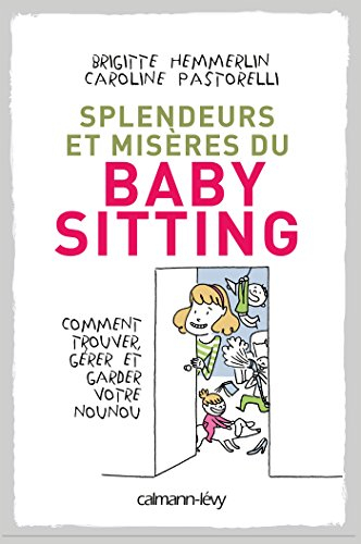 Splendeurs et misères du baby-sitting : comment trouver, gérer et garder votre nounou